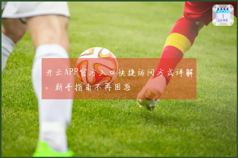 开云APP官方入口快捷访问方式详解，新手指南不再困惑