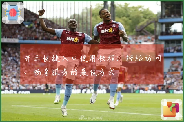 开云快捷入口使用教程：轻松访问、畅享服务的最佳方式